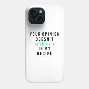 Your Opinion doesn't matters in my recipe Phone Case