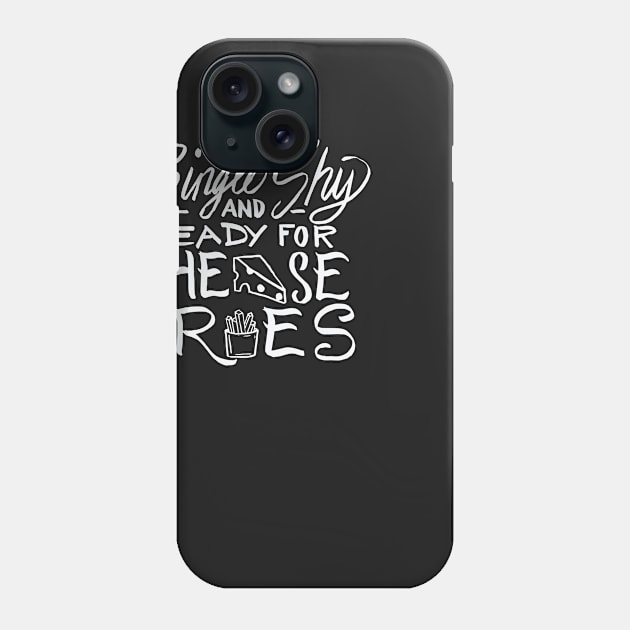 Single Shy and Ready for Cheese Fries Phone Case by nobletory