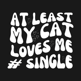 at least my cat loves me sigle T-Shirt