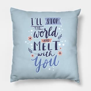 I'll Stop The World And Melt With You Pillow