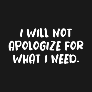 I will not apologize self confidence tshirt T-Shirt