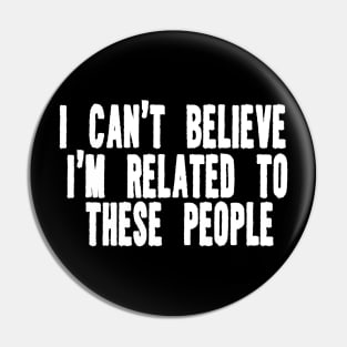 Funny Shirt, I Can't Believe I'm Related To These People, Funny Family T-Shirt, Humor Family Gift Pin