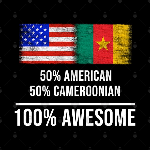 50% American 50% Cameroonian 100% Awesome - Gift for Cameroonian Heritage From Cameroon by Country Flags