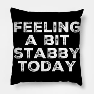 Feeling A Bit Stabby Today. Funny Sarcastic Quote. Pillow
