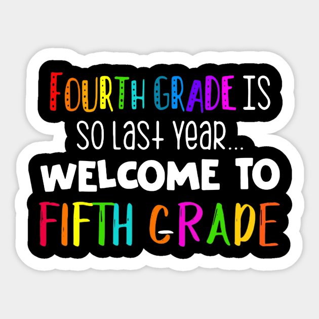 4th Grade Is So Last Year Welcome To Fifth Grade Fifth Grade Sticker Teepublic