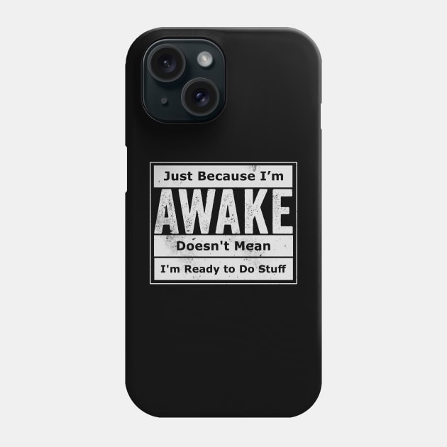 Just Because I'm Awake Phone Case by Horisondesignz