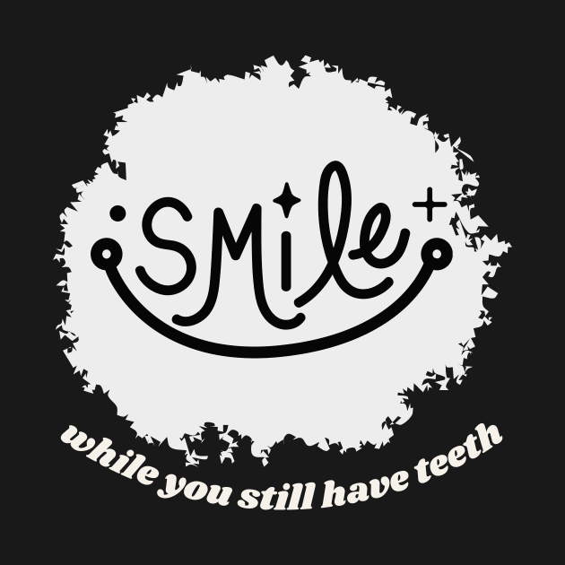 Smile While You Still Have Teeth by Poveste by Poveste