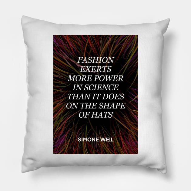 SIMONE WEIL quote .22 - FASHION EXERTS MORE POWER IN SCIENCE THAN IT DOES ON THE SHAP OF HATS Pillow by lautir