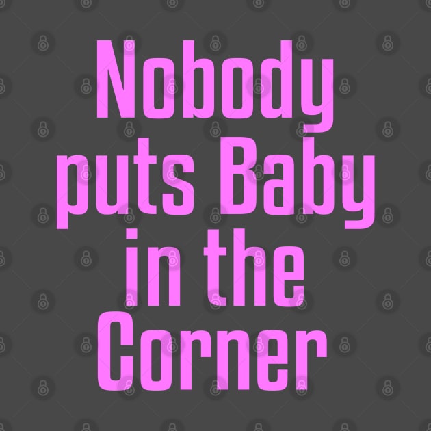 Nobody Puts Baby in the Corner by Dale Preston Design