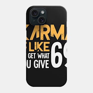 Karma Is Like You Get What You Give 69 Phone Case