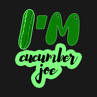 I'm cucumber joe T-Shirt