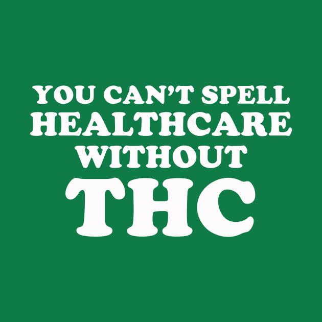 You Can't Spell Healthcare Without THC by dumbshirts