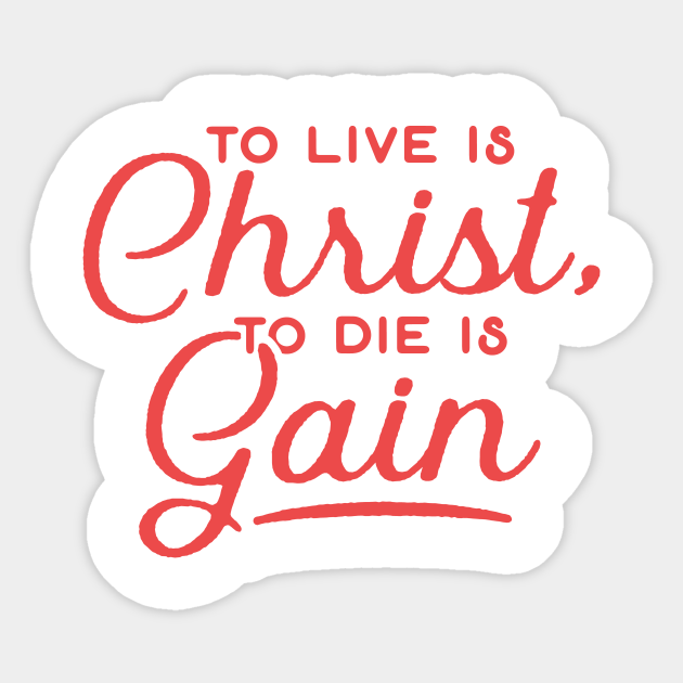 To Live Is Christ To Die Is Gain Christian Tshirt Christ Aufkleber Teepublic De