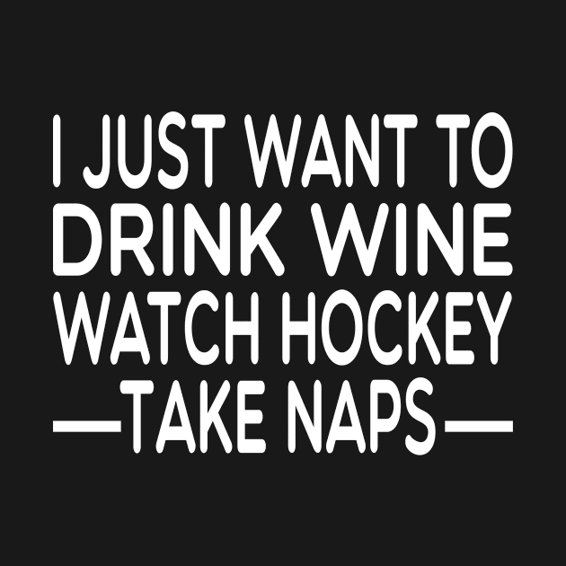 I Just Want to Drink Wine Watch Hockey Take Naps / Hockey Player Gift idea , Team / Ice Hockey / Hockey Coach, Instructor / Hockey Lover Tee ,funny gift for mens and womens by First look