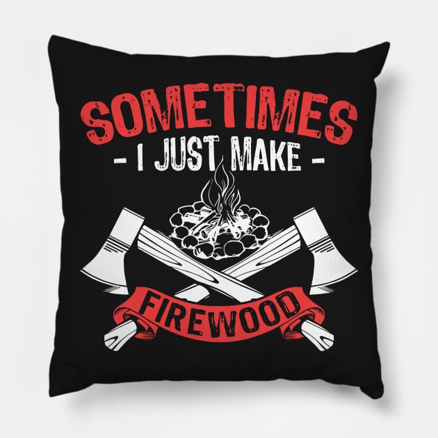 Sometimes, I Just Make Firewood (Woodworking) Pillow by jslbdesigns