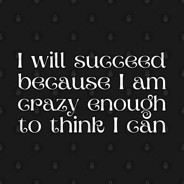 I will succeed because I am crazy enough to think I can by UnCoverDesign