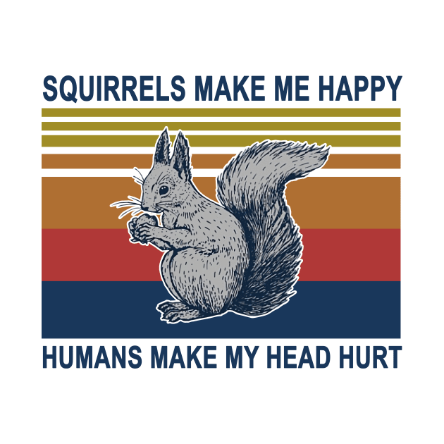 Squirrels Make Me Happy Humans Make My Head Heart by Phylis Lynn Spencer