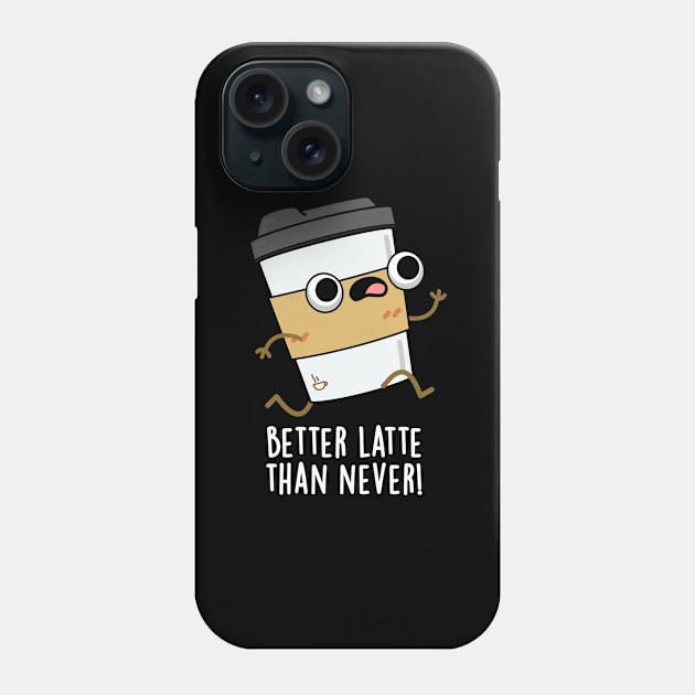 Better Than Latte Than Never Cute Coffee Pun Phone Case by punnybone