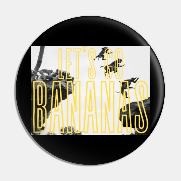 Let's Go Bananas Monkey Monkey Pin TeePublic