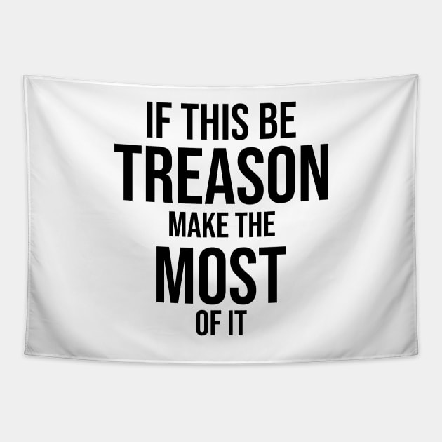 If this be treason make the most of it Tapestry by potatonamotivation
