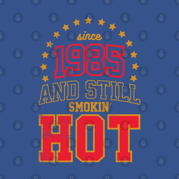 BORN IN 1985 AND STILL SMOKIN' HOT by cowyark rubbark