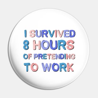 I Survived 8 Hours Of Pretending To Work Sarcastic Saying Pin