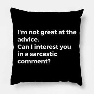 I'm not great at the advice. Can I interest you in a sarcastic comment? Pillow