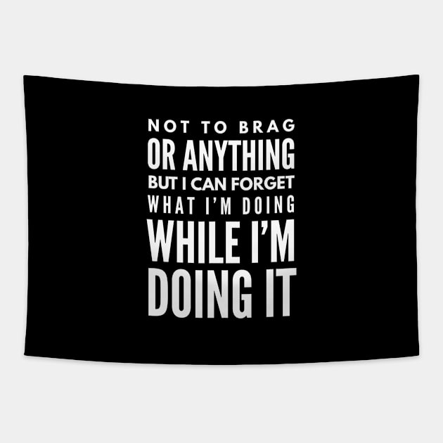 Not To Brag Or Anything But I Can Forget What I'm Doing While I'm Doing It - Funny Sayings Tapestry by Textee Store