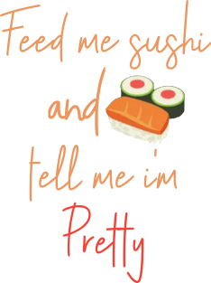 Feed Me Sushi And Tell Me I'm Pretty - Maki Roll Nigiri Sashimi Magnet