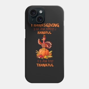 Thanksgiving is not about gobbling a handful, it is about being thankful Phone Case