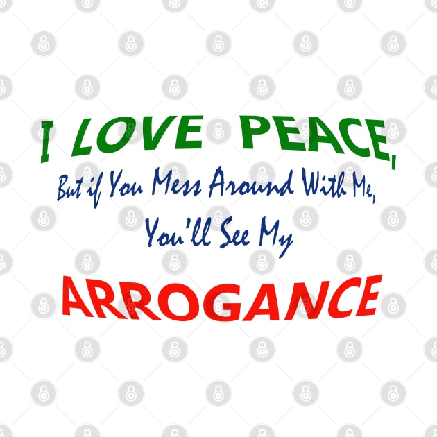 I Love Peace, But If You Mess around with Me, You will see my Arrogance by "Ekaa Digi Arts"