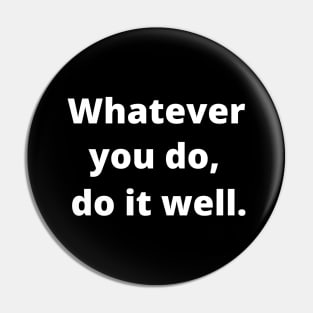 Whatever You Do, Do It Well Pin