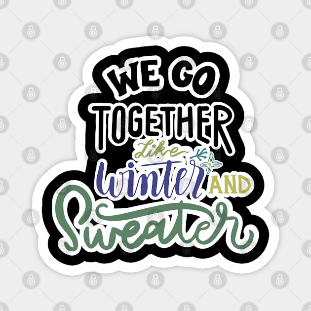 WE GO TOGETHER LIKE WINTER AND SWEATER Magnet by JERKBASE