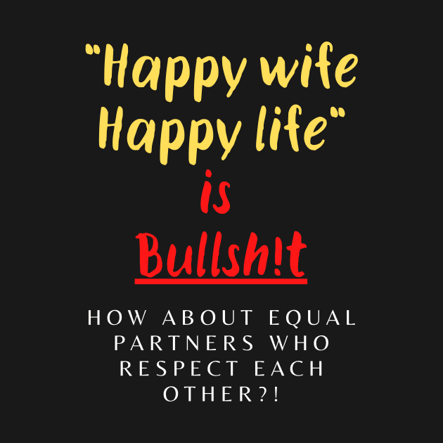 Happy Wife Happy Life is Bullsh!t by Fantastic Store