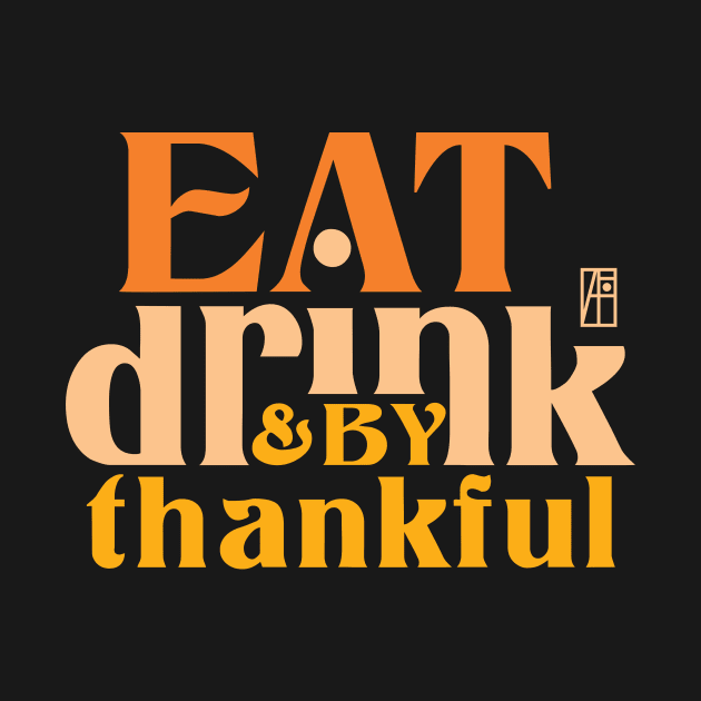 Eat, Drink, and be Thankful - Happy Thanksgiving Day - Family by ArtProjectShop