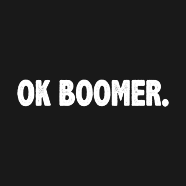 ok boomer funny millennial meme - Ok Boomer Have A ...