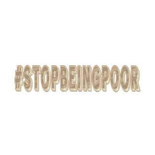 Stop Being Poor Slogan T-Shirt