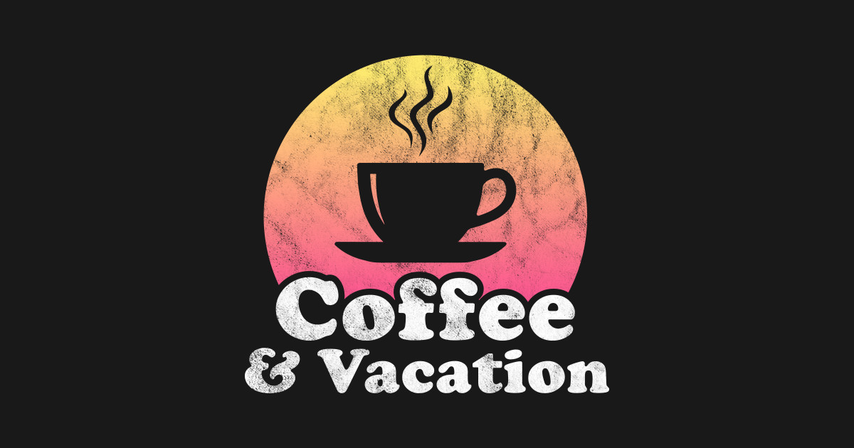 Coffee and Vacation Vacation TShirt TeePublic