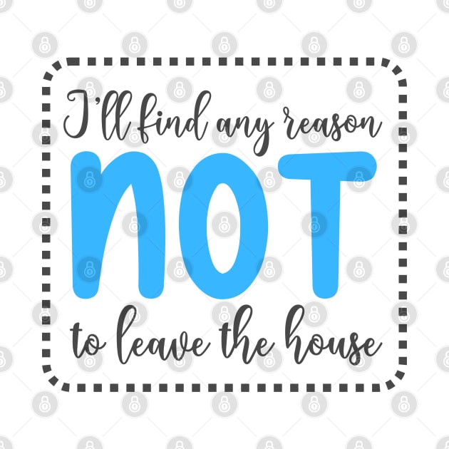 I'll Find Any Reason Not To Leave The House by BelovedDesignsByAimee