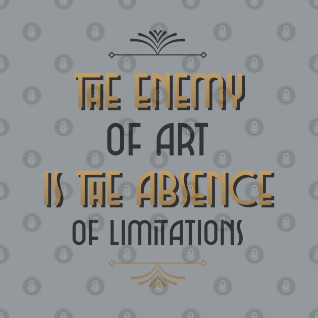 The Enemy Of Art Is The Absence Of Limitations by Inspire & Motivate