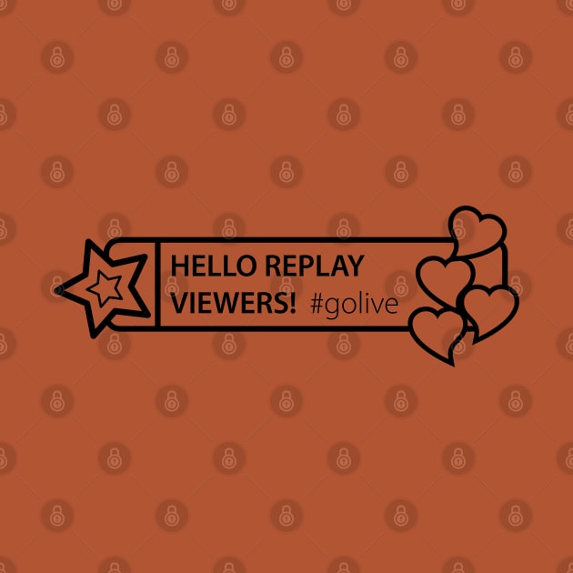 Hello Replay Viewers - #golive - zwart by TinyPrinters