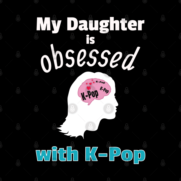 My Daughter is Obsessed with K-Pop by WhatTheKpop