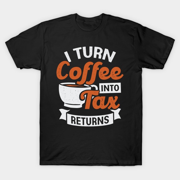 I Turn Coffee Into Tax Returns Accountant CPA Gift - Accountant