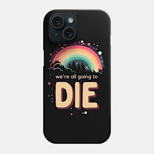 We're All Going To Die Phone Case