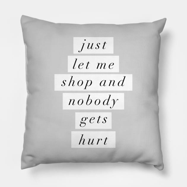 Just Let Me Shop and Nobody Gets Hurt Pillow by MotivatedType