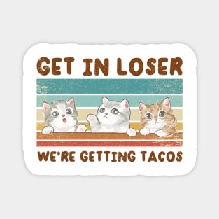 Get In Loser We Are Getting Tacos for Loser Funny Magnet