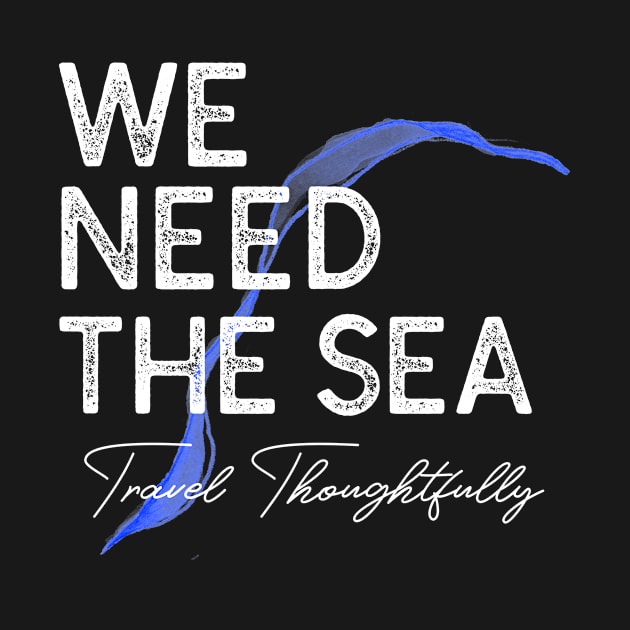 We Need The Sea. Travel Thoughtfully by Moxi On The Beam