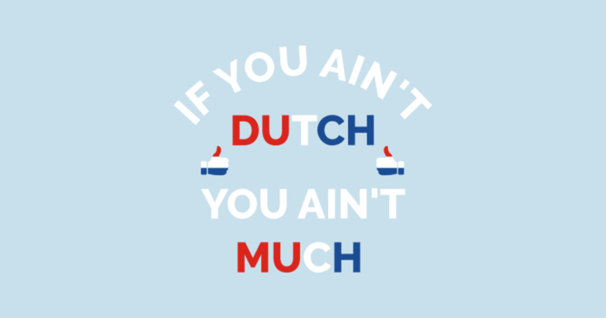 If You Ain't Dutch You Ain't Much Dutch Pride  Funny Dutch Gift