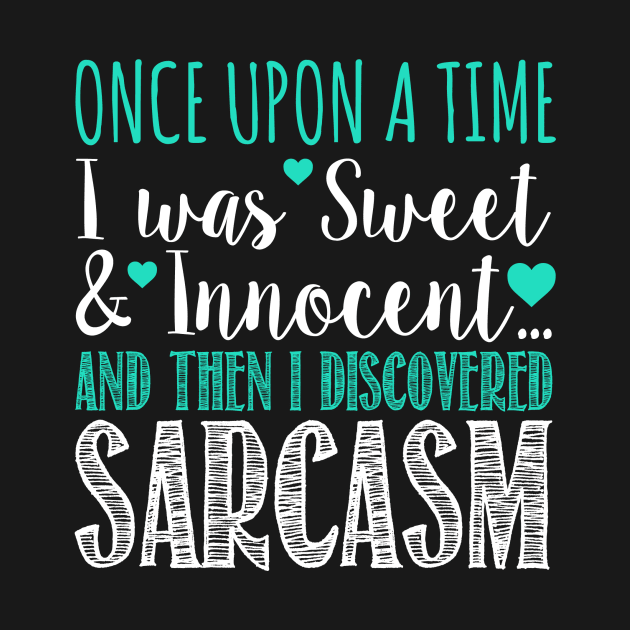 Once Upon A Time I Was Sweet & Innocent And The I Discovered Sarcasm by fromherotozero