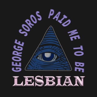 George Soros paid me to be lesbian - funny T-Shirt